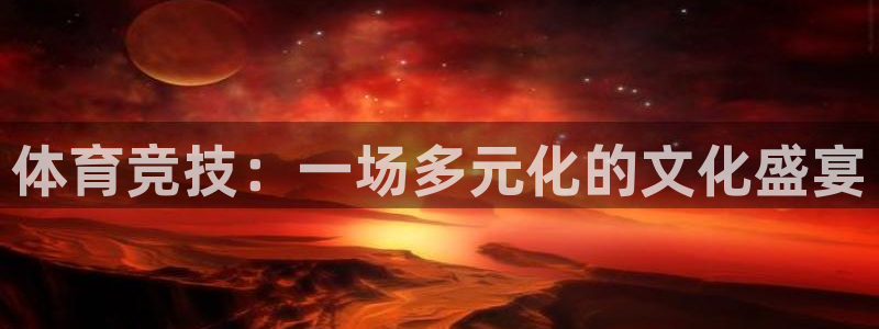 意昂22注册：体育竞技：一场多元化的文化盛宴