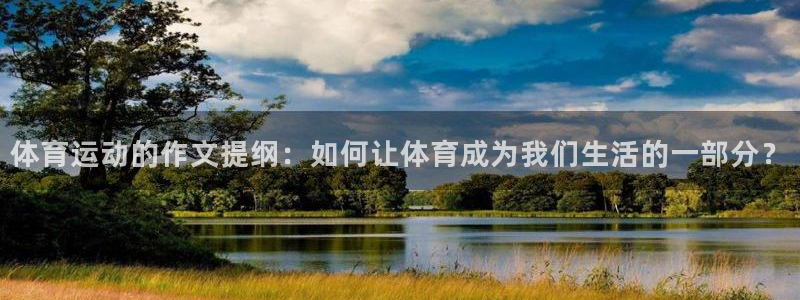 意昂24平台注册：体育运动的作文提纲：如何让体育成为我们生活的一部分？