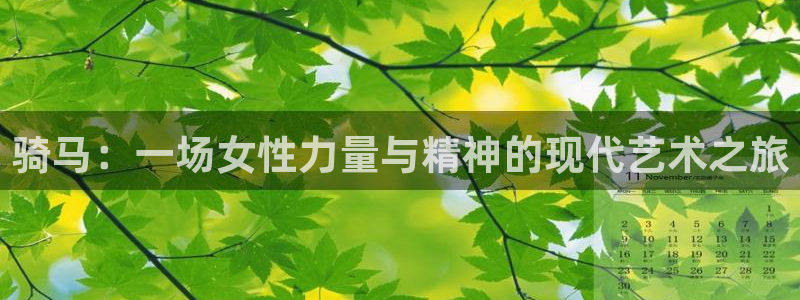 意昂kgame：骑马：一场女性力量与精神的现代艺术之旅