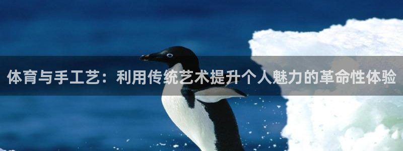 意昂2股份：体育与手工艺：利用传统艺术提升个人魅力的革命性体验